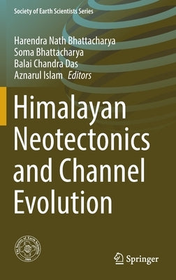 Himalayan Neotectonics and Channel Evolution by Bhattacharya, Harendra Nath