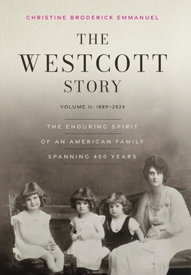 The Westcott Story: Volume II-1889-2024, The Enduring Spirit of an American Family Spanning 400 Years by Emmanuel, Christine Broderick