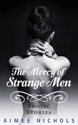 The Mercy of Strange Men: Erotic Stories by Nichols, Aimee