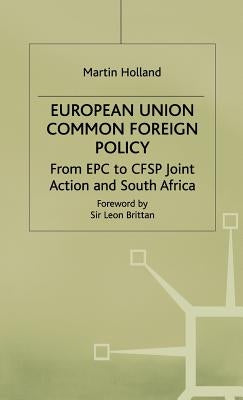 European Union Common Foreign Policy: From Epc to Cfsp Joint Action and South Africa by Holland, M.