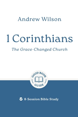 1 Corinthians: The Grace-Changed Church: 8-Session Bible Study by Wilson, Andrew