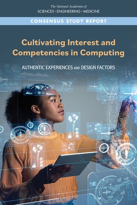 Cultivating Interest and Competencies in Computing: Authentic Experiences and Design Factors by National Academies of Sciences Engineeri