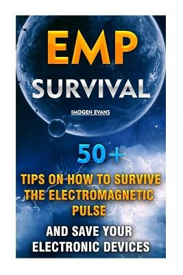 EMP Survival: 50+ Tips on How To Survive The Electromagnetic Pulse And Save Your Electronic Devices: (EMP Survival, EMP Survival boo by Evans, Imogen