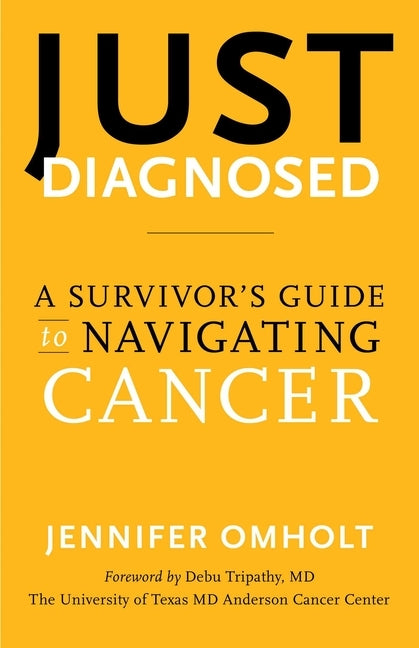 Just Diagnosed: A Survivor's Guide to Navigating Cancer by Omholt, Jennifer