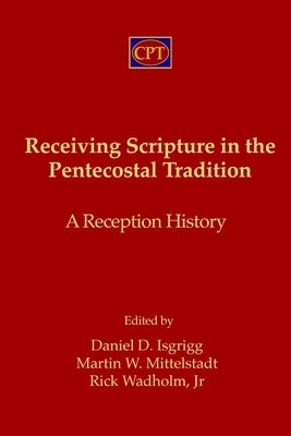 Receiving Scripture in the Pentecostal Tradition: A Reception History by Mittelstadt, Martin W.