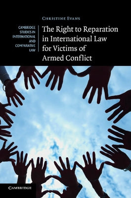 The Right to Reparation in International Law for Victims of Armed Conflict by Evans, Christine