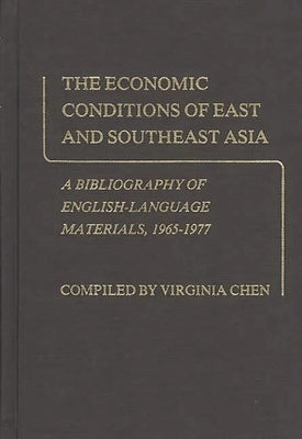 The Economic Conditions of East and Southeast Asia: A Bibliography of English-Language Materials, 1965-1977 by Chen, Virginia
