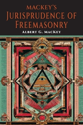 Mackeys Jurisprudence of Freemasonry: The written and Unwritten Laws of Freemasonry by Mackey, Albert Gallatin