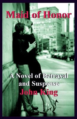 Maid of Honor: A Novel of Betrayal and Suspense by King, John