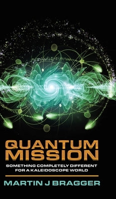 Quantum Mission: Something Completely Different For a Kaleidoscope World by Bragger, Martin J.