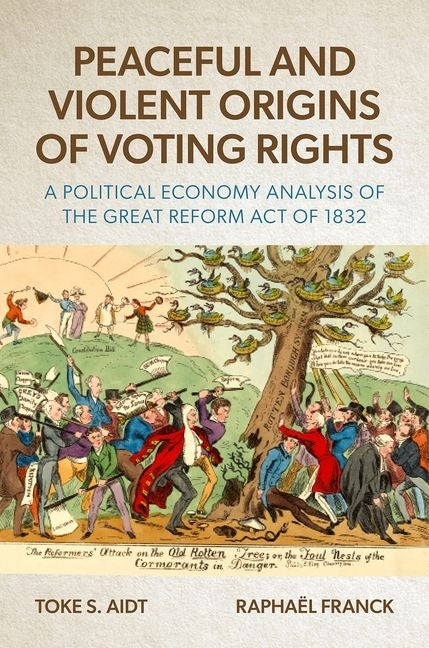 Peaceful and Violent Origins of Voting Rights: A Political Economy Analysis of the Great Reform Act of 1832 by Aidt, Toke S.