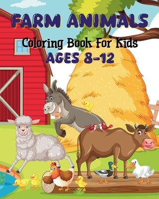 Farm Animals Coloring Book For Kids Ages 8-12: Interesting and captivating illustrations by McMihaela, Sara