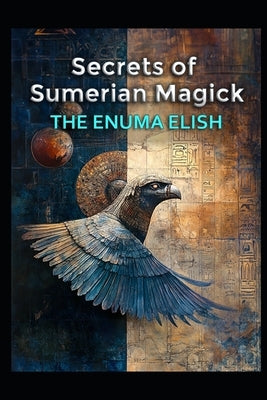 Secrets of Sumerian Magick: The Enuma Elish by Media, Llh