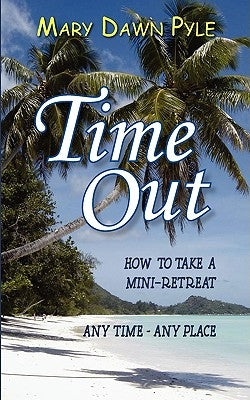 Time Out, How to Take a Mini-Retreat Any Time-Any Place by Pyle, Mary Dawn