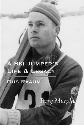 A Ski Jumper's Life & Legacy - Gus Raaum by Harris, Lisbeth Raaum
