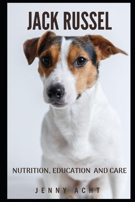 Jack Russel: Nutrition, Education and Care by Acht, Jenny