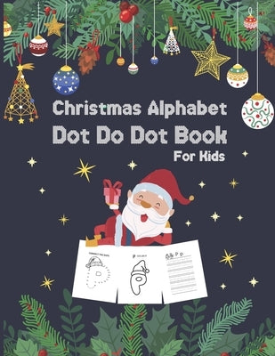 Christmas Alphabet Dot to Dot Book for Kids: Activity Workbook For Toddlers And Preschoolers To Increase Drawing Skills And Learning A-Z Letters, dot by Press Publications, Angelica M. Block