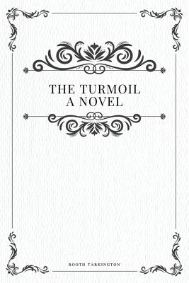 The Turmoil, a novel by Tarkington, Booth