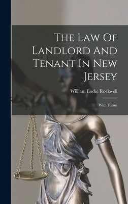 The Law Of Landlord And Tenant In New Jersey: With Forms by Rockwell, William Locke
