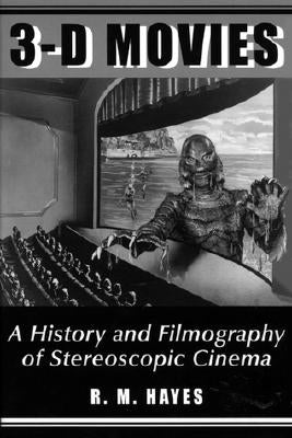 3-D Movies: A History and Filmography of Stereoscopic Cinema by Hayes, R. M.