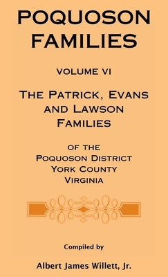 Poquoson Families, Volume VI: The Patrick, Evans and Lawsons Families of the Poquoson District, York County, Virginia by Willett, Albert James, Jr.