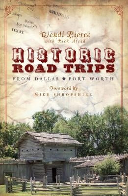 Historic Road Trips from Dallas/Fort Worth by Pierce, Wendi
