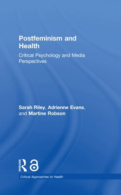 Postfeminism and Health: Critical Psychology and Media Perspectives by Riley, Sarah