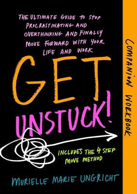 Get Unstuck! Companion Workbook: The ultimate guide to stop procrastinating and overthinking and finally move forward with your life and work. by Ungricht, Murielle Marie