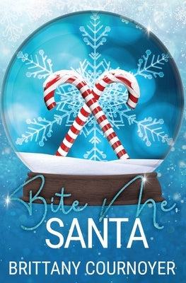 Bite Me, Santa: A Snow Globe Christmas Book 7 by Cournoyer, Brittany