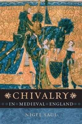 Chivalry in Medieval England by Saul, Nigel