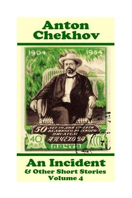 Anton Chekhov - An Incident & Other Short Stories (Volume 4): Short story compilations from arguably the greatest short story writer ever. by Chekhov, Anton