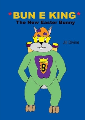 BUN E KING The New Easter Bunny by Divine, Jill