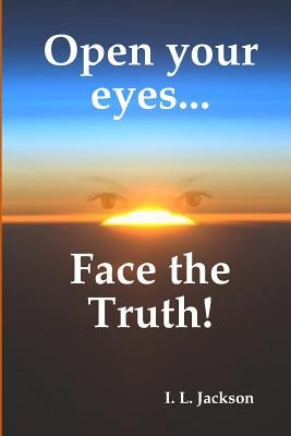 Open your eyes...Face the truth! by Jackson, I. L.