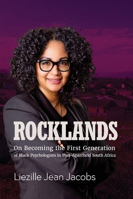 Rocklands: On Becoming the First Generation of Black Psychologists in Post- Apartheid South Africa by Jacobs, Liezille Jean