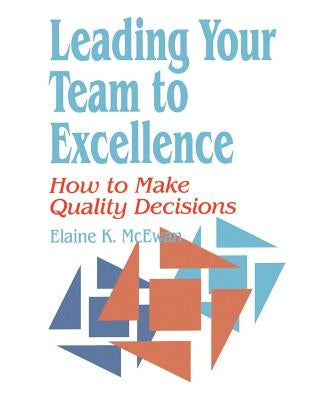 Leading Your Team to Excellence: How to Make Quality Decisions by McEwan-Adkins, Elaine K.