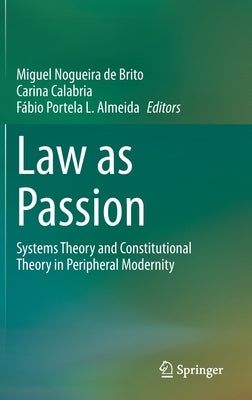 Law as Passion: Systems Theory and Constitutional Theory in Peripheral Modernity by Nogueira de Brito, Miguel