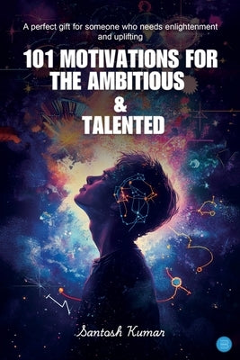 101 Motivations For The Ambitious And Talented by Kumar, Santosh