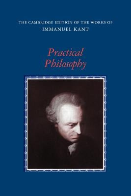Practical Philosophy by Kant, Immanuel