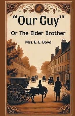 "OUR GUY'' Or The Elder Brother by Boyd, E. E.