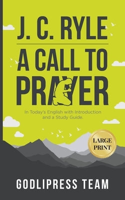 J. C. Ryle A Call to Prayer: In Today's English with Introduction and a Study Guide (LARGE PRINT) by Team, Godlipress