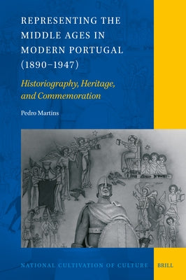 Representing the Middle Ages in Modern Portugal (1890-1947): Historiography, Heritage, and Commemoration by Martins, Pedro