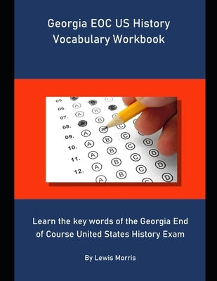 Georgia EOC US History Vocabulary Workbook: Learn the key words of the Georgia End of Course United States History Exam by Morris, Lewis