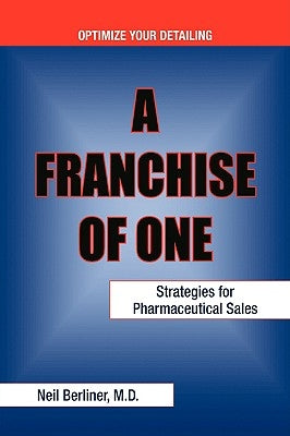 A Franchise of One: Strategies for Pharmaceutical Sales by Berliner, M. D. Neil