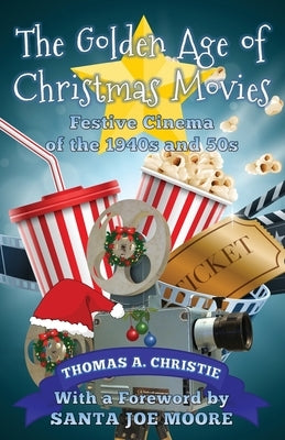 The Golden Age of Christmas Movies: Festive Cinema of the 1940s and 50s by Christie, Thomas A.