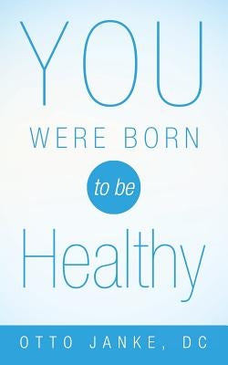 You Were Born to Be Healthy by Janke, DC Otto