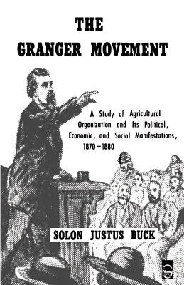 The Granger Movement: A Study of Agricultural Organization and Its Political, Economic, and Social Manifestations, 1870-1880 by Buck, Solon Justus