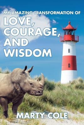 My Amazing Transformation of Love, Courage, and Wisdom by Cole, Marty