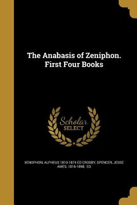The Anabasis of Zeniphon. First Four Books by Xenophon