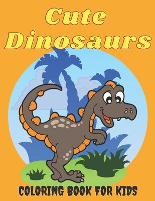 Cute Dinosaurs Coloring Book for Kids: Amazing Dinosaur Coloring Pages for Boys & Girls Ages 2-5, 4-8 - Fun Children's Coloring Images with 50 Adorabl by Szaszie, Rovy