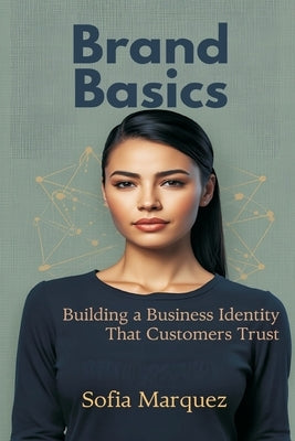 Brand Basics: Building a Business Identity That Customers Trust by Marquez, Sofia